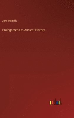 John P Mahaffy - Prolegomena to Ancient History, Inbunden