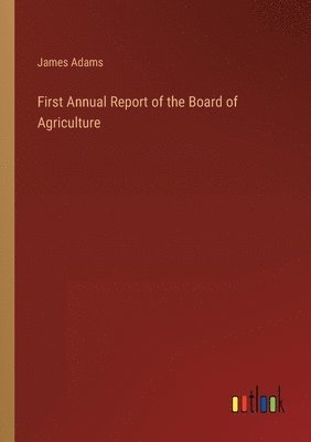 James Adams - First Annual Report of the Board of Agriculture, Häftad