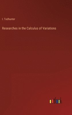 I Todhunter, I. Todhunter - Researches in the Calculus of Variations, Inbunden