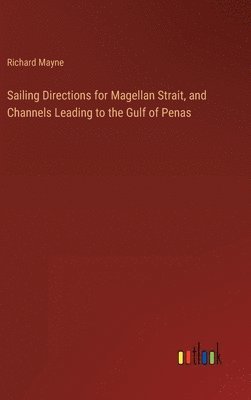 Richard Mayne - Sailing Directions for Magellan Strait, and Channels Leading to the Gulf of Penas, Inbunden