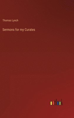 Thomas Lynch - Sermons for my Curates, Inbunden