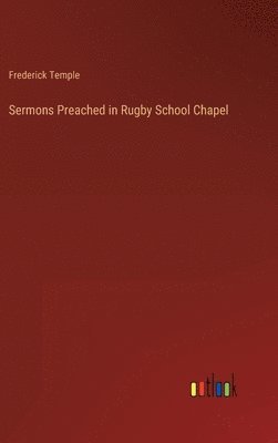 Frederick Temple - Sermons Preached in Rugby School Chapel, Inbunden