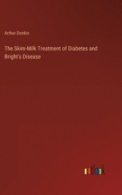 bokomslag The Skim-Milk Treatment of Diabetes and Bright's Disease