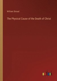 bokomslag The Physical Cause of the Death of Christ