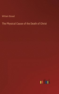 bokomslag The Physical Cause of the Death of Christ