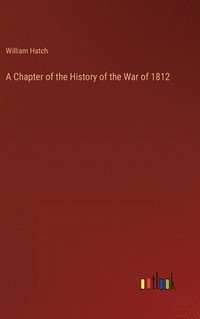 bokomslag A Chapter of the History of the War of 1812