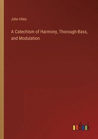 bokomslag A Catechism of Harmony, Thorough-Bass, and Modulation