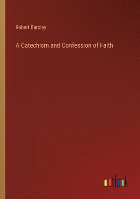 Robert Barclay - Catechism and Confession of Faith, Häftad