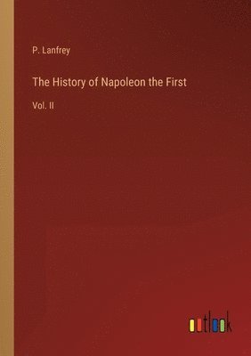 bokomslag The History of Napoleon the First