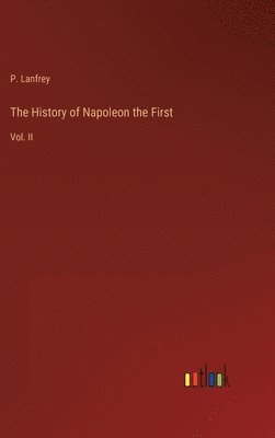 bokomslag The History of Napoleon the First