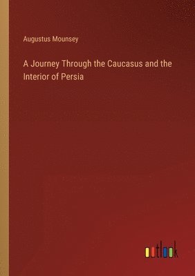 Augustus Mounsey - Journey Through the Caucasus and the Interior of Persia, Häftad