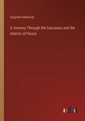 A Journey Through the Caucasus and the Interior of Persia 1