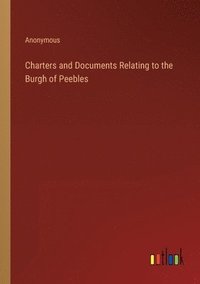 bokomslag Charters and Documents Relating to the Burgh of Peebles