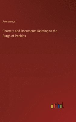 Charters and Documents Relating to the Burgh of Peebles 1