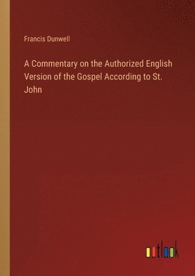 bokomslag A Commentary on the Authorized English Version of the Gospel According to St. John