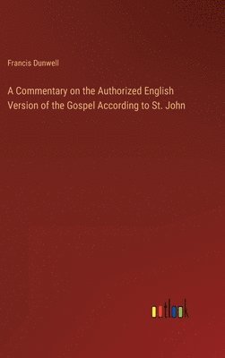 bokomslag A Commentary on the Authorized English Version of the Gospel According to St. John