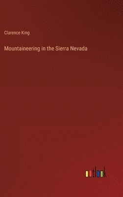 Clarence King - Mountaineering in the Sierra Nevada, Inbunden