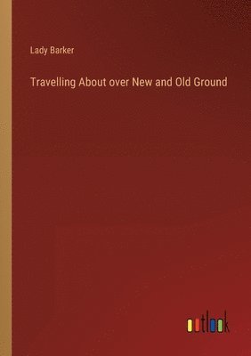 Travelling About over New and Old Ground