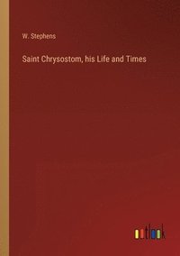 bokomslag Saint Chrysostom, his Life and Times