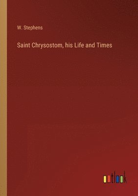 bokomslag Saint Chrysostom, his Life and Times