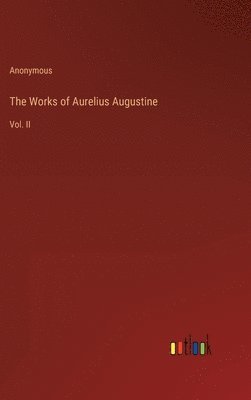 The Works of Aurelius Augustine 1