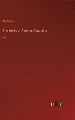 The Works of Aurelius Augustine 1