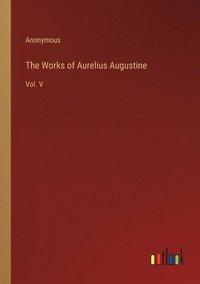 bokomslag The Works of Aurelius Augustine