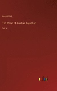 bokomslag The Works of Aurelius Augustine