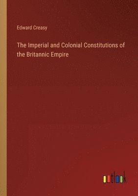 The Imperial and Colonial Constitutions of the Britannic Empire 1