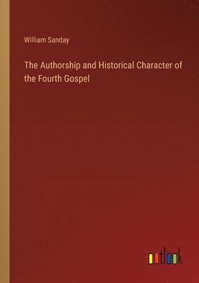 The Authorship and Historical Character of the Fourth Gospel 1