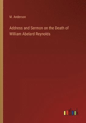 bokomslag Address and Sermon on the Death of William Abelard Reynolds