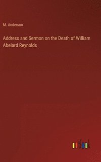 bokomslag Address and Sermon on the Death of William Abelard Reynolds