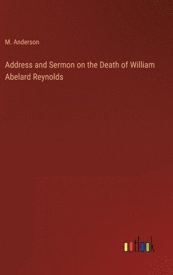 M Anderson - Address and Sermon on the Death of William Abelard Reynolds, Inbunden