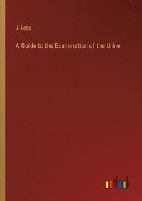 bokomslag A Guide to the Examination of the Urine