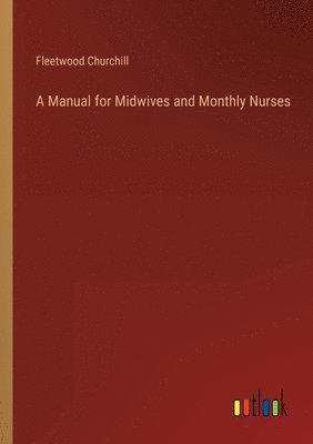 Fleetwood Churchill - Manual for Midwives and Monthly Nurses, Häftad