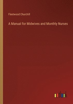 A Manual for Midwives and Monthly Nurses 1