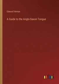 bokomslag A Guide to the Anglo-Saxon Tongue