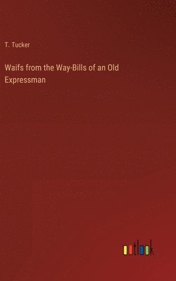 Waifs from the Way-Bills of an Old Expressman