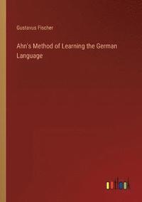 bokomslag Ahn's Method of Learning the German Language