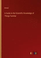 A Guide to the Scientific Knowledge of Things Familiar 1