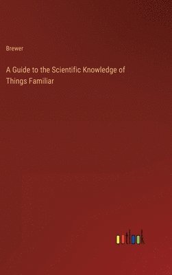 Brewer - Guide to the Scientific Knowledge of Things Familiar, Inbunden