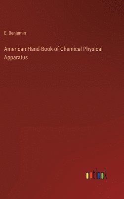 E Benjamin, E. Benjamin - American Hand-Book of Chemical Physical Apparatus, Inbunden