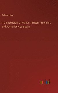 bokomslag A Compendium of Asiatic, African, American, and Australian Geography