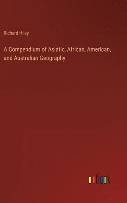 bokomslag A Compendium of Asiatic, African, American, and Australian Geography