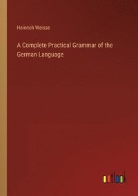 bokomslag Complete Practical Grammar of the German Language