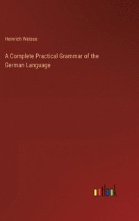bokomslag Complete Practical Grammar of the German Language