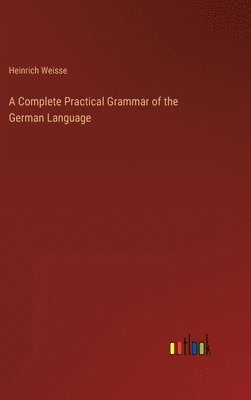 bokomslag A Complete Practical Grammar of the German Language