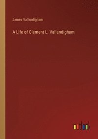 bokomslag A Life of Clement L. Vallandigham