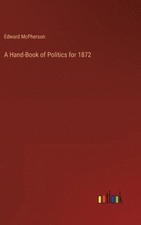 bokomslag A Hand-Book of Politics for 1872