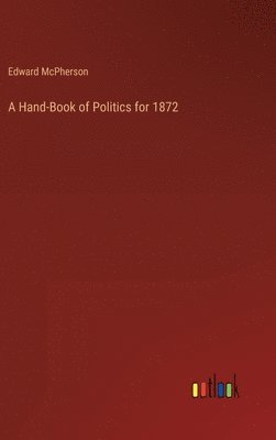 Edward McPherson, Edward Mcpherson - Hand-Book of Politics for 1872, Inbunden